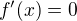 $f^\prime (x)=0$