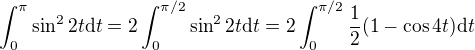 $\int_{0}^{\pi }\sin^22t \d t=2\int_{0}^{\pi/2 }\sin^22t \d t=2\int_{0}^{\pi /2}\frac{1}{2}(1-\cos 4t) \d t$