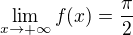 $ \lim\limits_{x\to +\infty} f(x) = \frac{\pi}{2}$