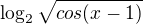 $\log_2{\sqrt{cos(x-1)}}$