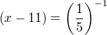 $\left(x-11\right)=\left(\frac{1}{5}\right)^{-1}$