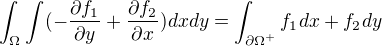 $\int_{\Omega }^{}\int_{}^{}(-\frac{\partial f_{1}}{\partial y }+\frac{\partial f_{2}}{\partial x})dxdy=\int_{{\partial \Omega }^{+}}^{}f_{1}dx+f_{2}dy $