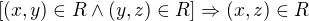 $[(x,y)\in R \wedge (y,z) \in R] \Rightarrow (x, z) \in R$