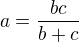 $a=\frac{bc}{b+c}$