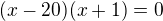 $(x-20)(x+1)=0$