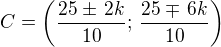 $C=\left(\frac{25\pm\,2k}{10};\,\frac{25\mp\,6k}{10}\right)$