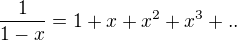 $\frac1{1-x}=1+x+x^2+x^3+..$