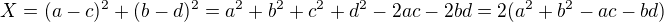 $X=(a-c)^2+(b-d)^2=a^2+b^2+c^2+d^2-2ac-2bd=2(a^2+b^2-ac-bd)$