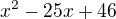 kopírovat do textarea $x^2 - 25x +46$