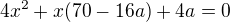 $4x^2 +x(70-16a)+4a=0$