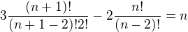 $3\frac{(n+1)!}{(n+1-2)!2!}-2\frac{n!}{(n-2)!}=n$