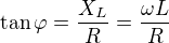 $\tan \varphi = \frac{X_L}{R} = \frac{\omega L}{R}$