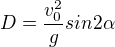 $D=\frac{v_0^2}{g} sin2\alpha$
