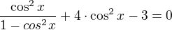 $\frac{\cos^2{x}}{1-cos^2{x}}+4\cdot \cos^2{x}-3=0$