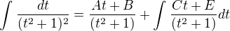 $\int_{}^{} \frac{dt}{(t^2+1)^2} = \frac{At+B}{(t^2+1)}+ \int_{}^{} \frac{Ct+E}{(t^2+1)} dt$