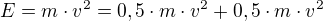 $E=m\cdot v^{2}=0,5\cdot m\cdot v^{2}+0,5\cdot m\cdot v^{2}$