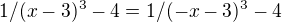 $1/(x-3)^3 -4 = 1/(-x-3)^3 -4$