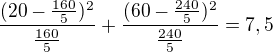 $\frac{(20-\frac{160}{5})^2}{\frac{160}{5}} + \frac{(60-\frac{240}{5})^2}{\frac{240}{5}} = 7,5$
