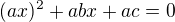 $(ax)^{2}+abx+ac=0$