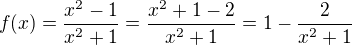 $f(x)=\frac{x^2-1}{x^2+1}=\frac{x^2+1-2}{x^2+1}=1-\frac{2}{x^2+1}$