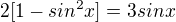 $2[1-sin^2x]=3sinx$