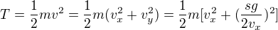 $T = \frac{1}{2}mv^2 = \frac{1}{2}m (v_x^2+v_y^2) =\frac{1}{2}m [v_x^2+(\frac{sg}{2v_x})^2] $