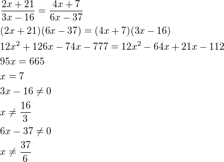 $\frac{2x+21}{3x-16}=\frac{4x+7}{6x-37}\nl(2x+21)(6x-37)=(4x+7)(3x-16)\nl12x^2+126x-74x-777=12x^2-64x+21x-112\nl95x=665\nlx=7\nl3x-16\ne 0\nlx\ne\frac{16}{3}\nl6x-37\ne 0\nlx\ne\frac{37}{6}$