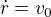$\dot{r} = v_0$