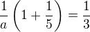 $\frac1a\left(1+\frac15\right)=\frac13$