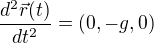 $\frac{d^2\vec r(t)}{dt^2}=\left (0, -g, 0 \right )$