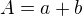 $A=a+b$