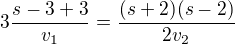 $3\frac{s-3+3}{v_{1}}=\frac{(s+2)(s-2)}{2v_{2}}$