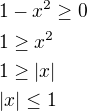 $1-x^2\geq 0\nl1\geq x^2\nl1\geq |x|\nl|x|\leq 1$