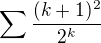 $\sum_{}^{}\frac{(k+1)^2}{2^k}$