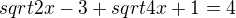 $sqrt2x-3+sqrt4x+1=4$