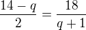 $\frac{14-q}{2}=\frac{18}{q+1}$