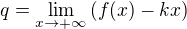 $q=\lim_{x \rightarrow + \infty}{(f(x)-kx)}$