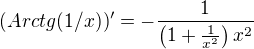 $( Arctg(1/x) )' = -\frac{1}{\left(1+\frac{1}{x^2}\right) x^2}$