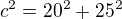 $c^2=20^2+25^2$