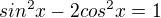 $sin^{2}x-2cos^{2}x=1$