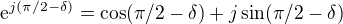 $\mathrm{e}^{j(\pi/2-\delta)}=\cos(\pi/2-\delta)+j\sin(\pi/2-\delta)$