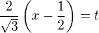 $\frac{2}{\sqrt{3}}\(x-\frac12\)=t$