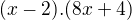$(x-2) . (8x+4)$