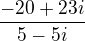 $\frac{-20+23i}{5-5i}$