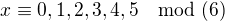 $x \equiv 0,1,2,3,4,5 \mod(6)$