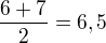 $\frac{6+7}{2}=6,5$