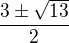 $\frac{3\pm \sqrt{13}}{2}$