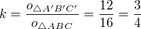 $k=\frac{o_{\triangle A^{\prime}B^{\prime}C^{\prime}}}{o_{\triangle ABC}}=\frac{12}{16}=\frac 34$