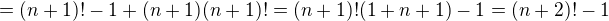 $=(n+1)!-1+(n+1)(n+1)!=(n+1)!(1+n+1)-1=(n+2)!-1$
