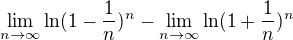 $\lim_{n\to\infty} \ln (1-\frac{1}{n})^n - \lim_{n\to\infty} \ln (1+\frac{1}{n})^n$